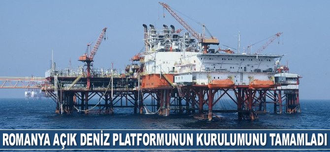 Romanya açık deniz platformunun kurulumunu tamamladı