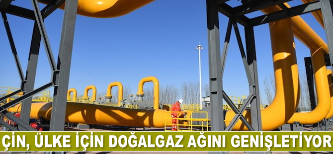 Çin, ülke için doğalgaz ağını genişletiyor