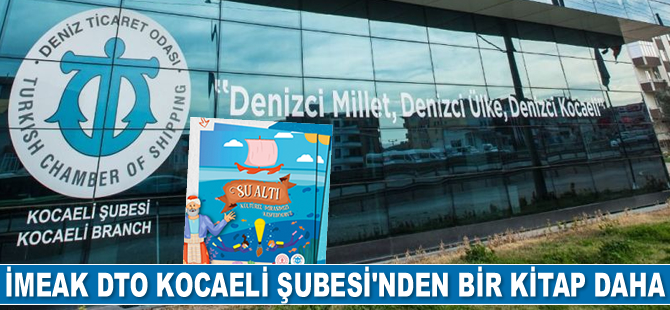 İMEAK DTO Kocaeli Şubesi, ‘Su Altı Kültürel Mirasımızı Keşfediyoruz’ kitabını tanıtacak