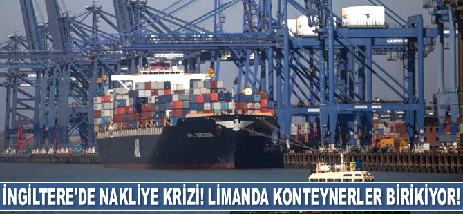 Felixstowe Limanı’nda konteynerler yığıldı, gemiler başka yerlere yönlendiriliyor