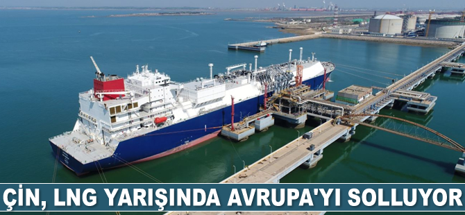 Çin, LNG yarışında Avrupa’yı solluyor