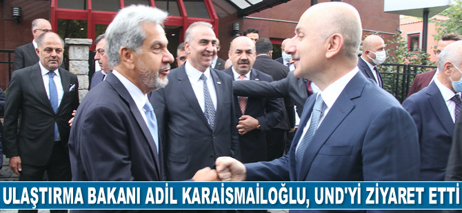 Ulaştırma ve Altyapı Bakanı Adil Karaismailoğlu, UND’yi ziyaret etti