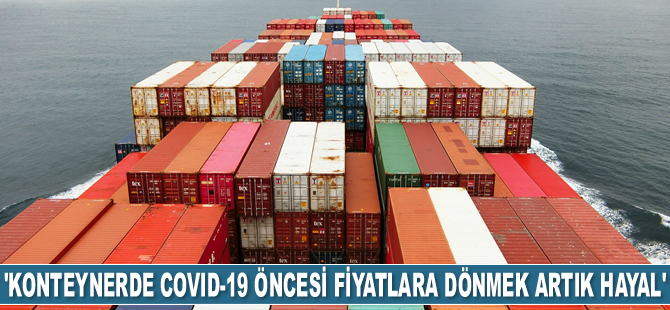 Şekib Avdagiç: Konteynerde Covid-19 öncesi fiyatlara dönmek artık hayal