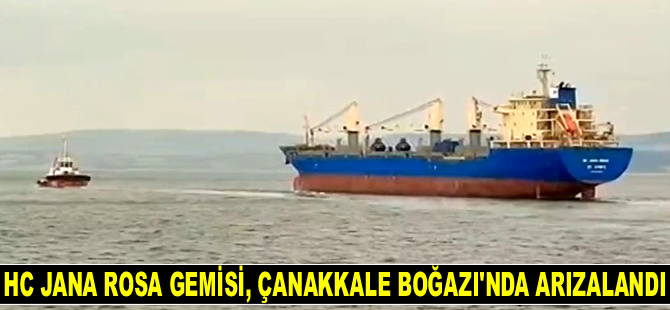 HC JANA ROSA isimli gemi, Çanakkale Boğazı'nda arızalandı