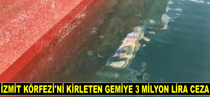 İzmit Körfezi'ni kirleten ASL LISA isimli gemiye 3 milyon lira para cezası kesildi