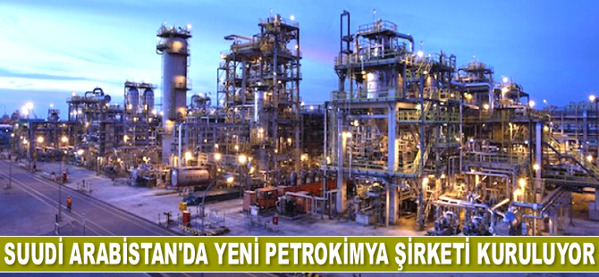 Suudi Arabistan'da yeni petrokimya şirketi kuruluyor