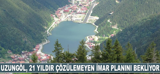 Uzungöl, 21 yıldır çözülemeyen imar planını bekliyor