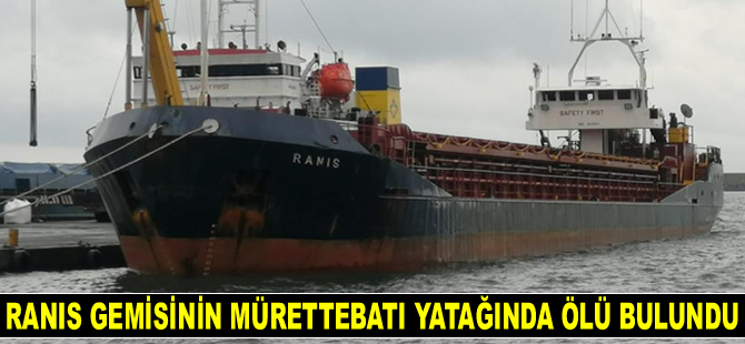 Ranis isimli geminin mürettebatı yatağında ölü bulundu