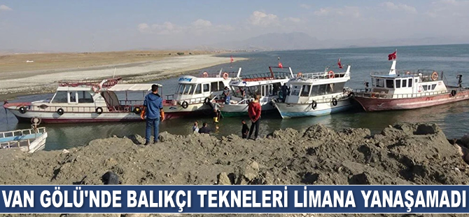 Van Gölü'nde balıkçı tekneleri limana yanaşamadı
