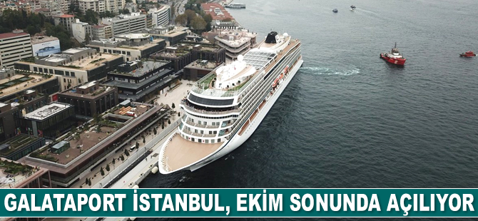 Galataport İstanbul, Ekim sonunda açılıyor