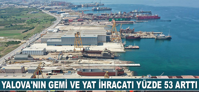 Yalova'nın gemi ve yat ihracatı yüzde 53 arttı