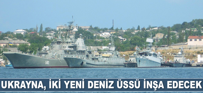 Ukrayna, Karadeniz ile Azak Denizi'nde deniz üssü inşa edecek