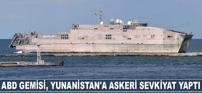 ABD hızlı transfer gemisi, Dedeağaç Limanı’na askeri sevkiyat yaptı