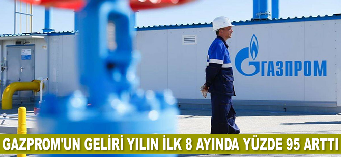 Gazprom’un geliri yılın ilk 8 ayında yüzde 95 arttı