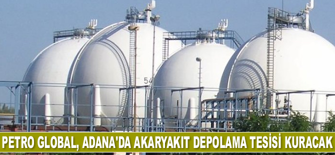 Petro Global, Adana’da akaryakıt depolama tesisi kuracak
