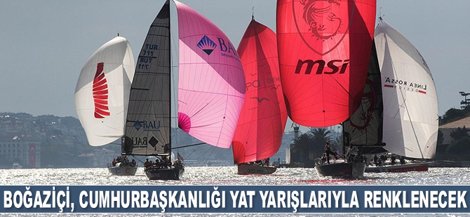 Boğaziçi, Cumhurbaşkanlığı Yat Yarışları ile renklenecek