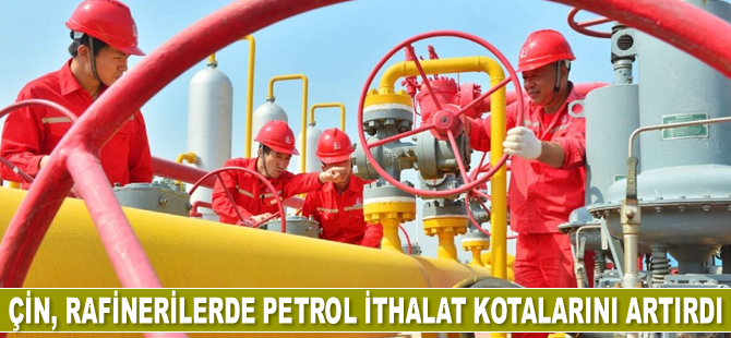 Çin, rafinerilerde petrol ithalat kotalarını artırdı