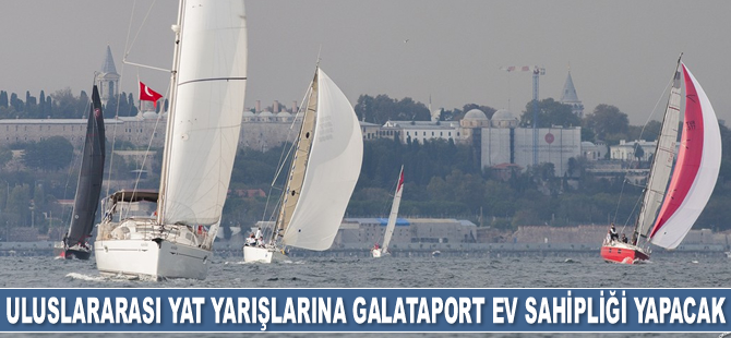 Cumhurbaşkanlığı Uluslararası Yat Yarışları’na Galataport ev sahipliği yapacak