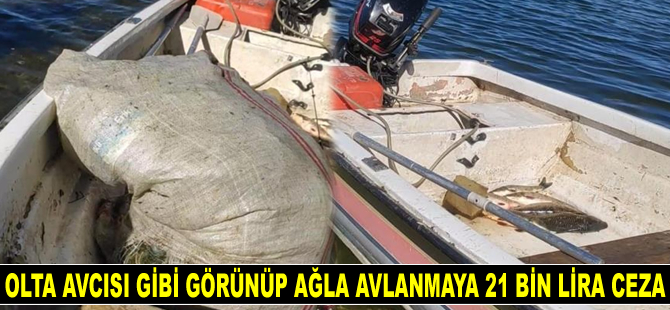 Olta avcısı gibi görünüp ağla avlanmaya 21 bin 822 lira para cezası kesildi