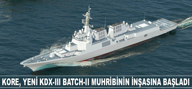 Güney Kore, yeni KDX-III Batch-II muhribinin inşasına başladı