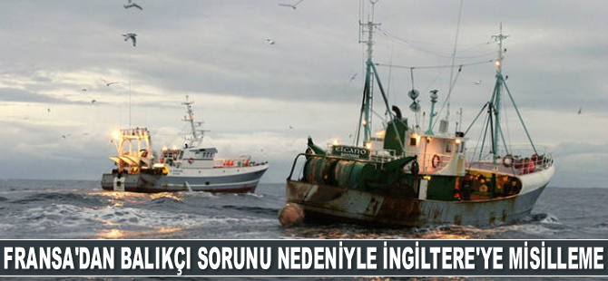 Fransa, balıkçı sorunu nedeniyle İngiltere'ye karşı misilleme önlemleri alacak