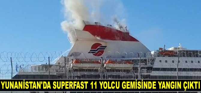 Yunanistan’da Superfast 11 isimli yolcu gemisinde yangın çıktı