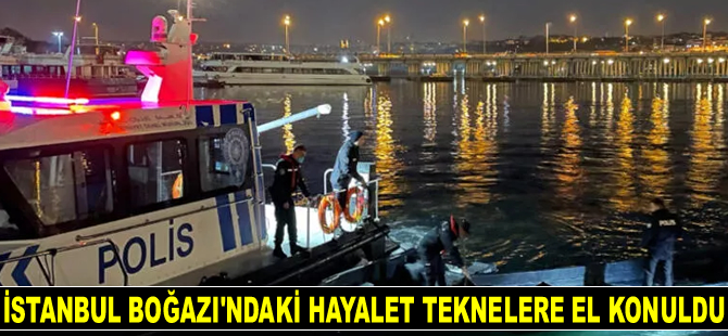 İstanbul Boğazı’nda hayalet teknelere el konuldu