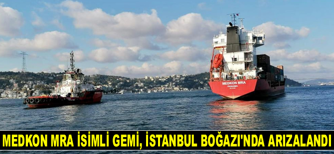 MEDKON MRA isimli gemi, İstanbul Boğazı’nda arızalandı