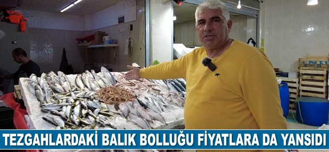 Tezgahlardaki balık bolluğu fiyatlara da yansıdı