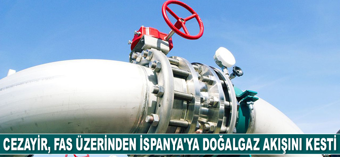 Cezayir, Fas üzerinden İspanya’ya yapılan doğalgaz akışını kesti