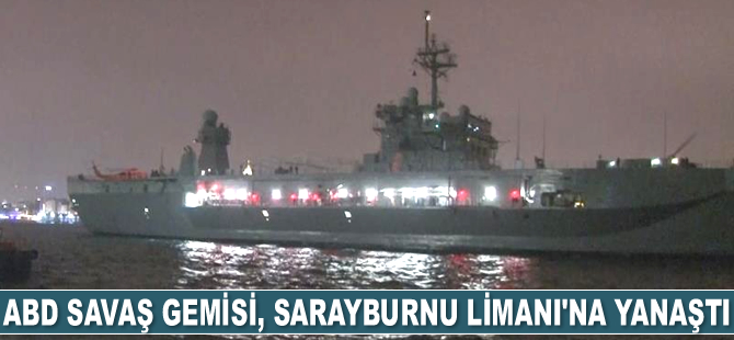 ABD savaş gemisi, Sarayburnu Limanı'na yanaştı