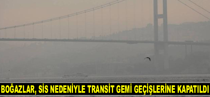 İstanbul ve Çanakkale Boğazları, sis nedeniyle transit gemi geçişlerine kapatıldı