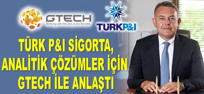 Türk P&I Sigorta, analitik çözümler için Gtech ile anlaştı