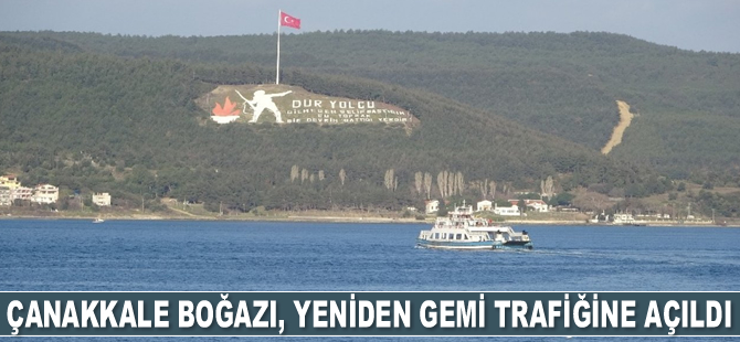 Çanakkale Boğazı, yeniden gemi trafiğine açıldı