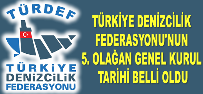 Türkiye Denizcilik Federasyonu’nun 5. Olağan Genel Kurul tarihi belli oldu