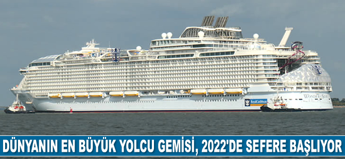 Dünyanın en büyük yolcu gemisi Wonder of the Seas, 2022’de sefere başlıyor
