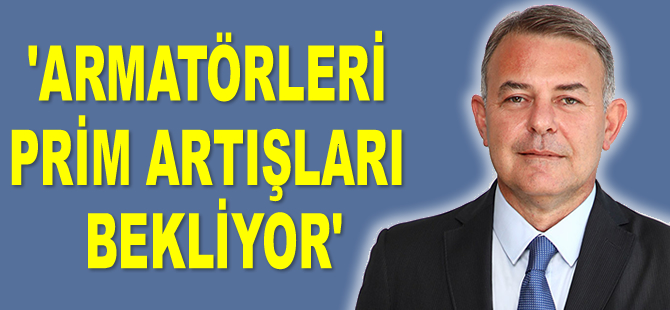 Ufuk Teker: Armatörleri prim artışları bekliyor