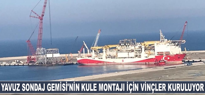 Yavuz Sondaj Gemisi'nin kule montajı için vinçler kuruluyor