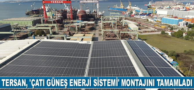 Tersan Tersanesi, ‘Çatı Güneş Enerji Sistemi’ montajını tamamladı