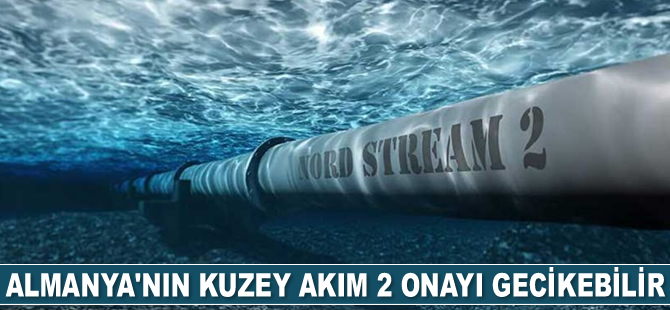 Almanya’nın Kuzey Akım 2 onayı gecikebilir