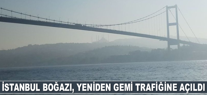 İstanbul Boğazı, yeniden gemi trafiğine açıldı