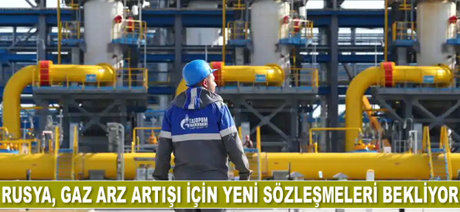 Rusya, gaz arz artışı için yeni sözleşmeleri bekliyor
