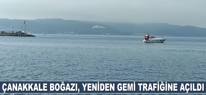 Çanakkale Boğazı, saatler sonra yeniden gemi trafiğine açıldı