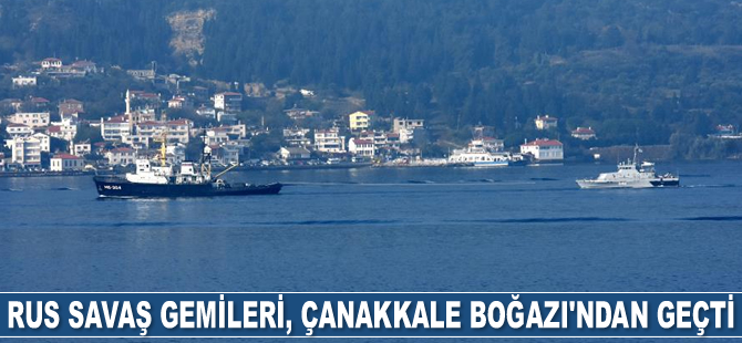 Rus savaş gemileri, Çanakkale Boğazı’ndan geçti