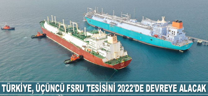 Türkiye, üçüncü FSRU tesisini 2022'de devreye alacak