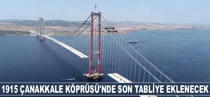 1915 Çanakkale Köprüsü'nde son tabliye eklenecek
