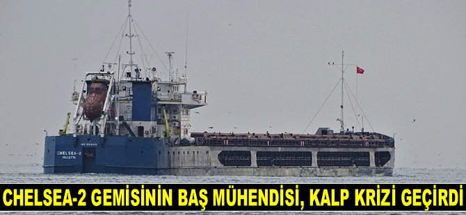 Chelsea-2 isimli geminin baş mühendisi, Karadeniz'de kalp krizi geçirdi