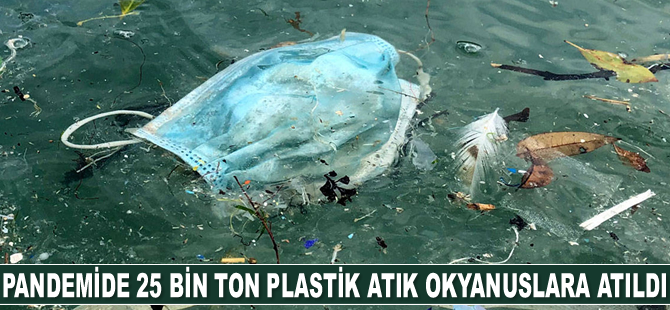 Pandemide 25 bin ton plastik atık okyanuslara atıldı