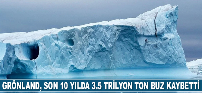 Grönland, son 10 yılda 3.5 trilyon ton buz kaybetti