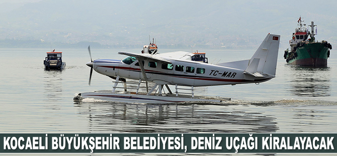 Kocaeli Büyükşehir Belediyesi, deniz uçağı kiralayacak